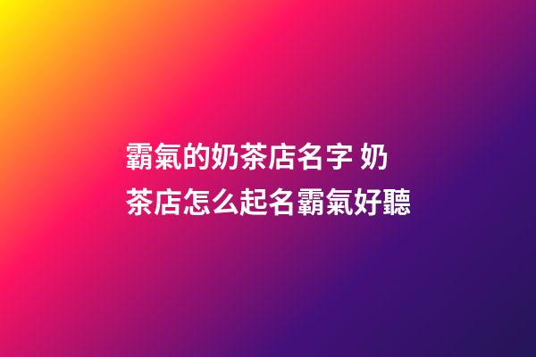 霸氣的奶茶店名字 奶茶店怎么起名霸氣好聽-第1張-店鋪起名-玄機派